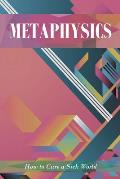 Metaphysics: How to Cure a Sick World