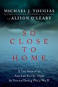 So Close to Home A True Story of an American Familys Fight for Survival During World War II