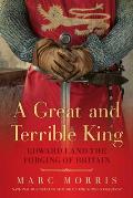 Great & Terrible King Edward I & the Forging of Britain