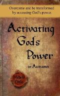 Activating God's Power in Autumn: Overcome and be transformed by accessing God's power.