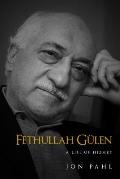 Fethullah Gulen A Life of Hizmet
