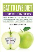 Eat to Live Diet For Beginners: Fast and Healthy Weight Loss Program to Lose Body Fat, Get Flat Belly and Slim Body, Lower Blood Pressure