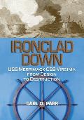 Ironclad Down: USS Merrimack-CSS Virginia from Design to Destruction