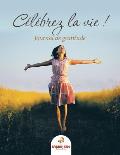 C?l?brez la vie ! Journal de gratitude (French Edition)