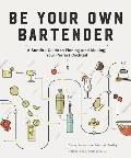Be Your Own Bartender: A Surefire Guide to Finding and Making Your Perfect Cocktail
