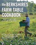 Berkshires Farm Table Cookbook 125 Homegrown Recipes from the Hills of New England