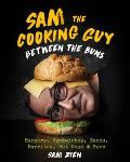 Sam the Cooking Guy: Between the Buns: Burgers, Sandwiches, Tacos, Burritos, Hot Dogs & More 