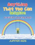 Anything That You Can Imagine: Creative Coloring Book