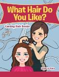 What Hair Do You Like?: Cutting Hair Books