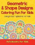 Geometric & Shape Designs Coloring Fun For Kids: Design Coloring Books For Kids