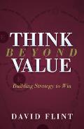 Think Beyond Value: Building Strategy to Win