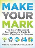 Make Your Mark The Smart Nonprofit Professionals Guide to Career Mapping for Success
