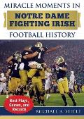 Miracle Moments in Notre Dame Fighting Irish Football History: Best Plays, Games, and Records