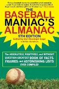 Baseball Maniacs Almanac The Absolutely Positively & Without Question Greatest Book of Facts Figures & Astonishing Lists Ever Compiled
