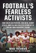 Football's Fearless Activists: How Colin Kaepernick, Eric Reid, Kenny Stills, and Fellow Athletes Stood Up to the NFL and President Trump