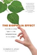 Biophilia Effect A Scientific & Spiritual Exploration of the Healing Bond Between Humans & Nature