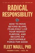 Radical Responsibility How to Move Beyond Blame Fearlessly Live Your Highest Purpose & Become an Unstoppable Force for Good