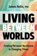 Living Between Worlds Finding Personal Resilience in Changing Times