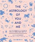 Astrology of You & Me How to Understand & Improve Every Relationship in Your Life
