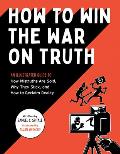 How to Win the War on Truth An Illustrated Guide to How Mistruths Are Sold Why They Stick & How to Reclaim Reality