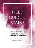 Field Guide to Stains: How to Identify and Remove Virtually Every Stain on Earth