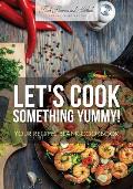 Let's Cook Something Yummy! Your Recipes Blank Cookbook