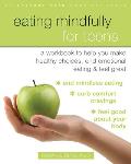 Eating Mindfully for Teens A Workbook to Help You Make Healthy Choices End Emotional Eating & Feel Great