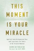 This Moment Is Your Miracle Spiritual Tools to Transcend Fear & Experience the Power of the Present Moment