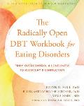 Radically Open DBT Workbook for Eating Disorders From Overcontrol & Loneliness to Recovery & Connection