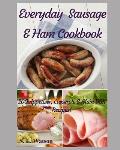 Everyday Sausage & Ham Cookbook: 200 Appetizer, Casserole & Main Dish Recipes!