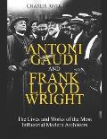 Antoni Gaudi and Frank Lloyd Wright: The Lives and Works of the Most Influential Modern Architects