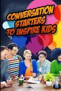Conversation Starters to Inspire Kids: Hundreds of Questions to Connect with Children and Motivate them to Greatness