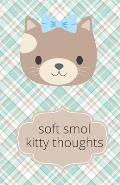 Soft Smol Kitty Thoughts