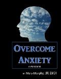 Overcome Anxiety - A Workbook: Help Manage Anxiety, Depression & Stress - 36 Exercises and Worksheets for Practical Application