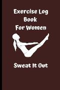 Sweat It Out: Exercise Log Book For Women, Fitness & Strength Tracking Log Book