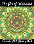 The Art of Mandala Mandala Adult Coloring Book: Adult Coloring Book Featuring Beautiful Mandalas Designed to Soothe the Soul