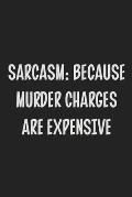 Sarcasm: Because Murder Charges Are Expensive: College Ruled Notebook - Gift Card Alternative - Gag Gift