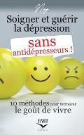 Soigner et gu?rir la d?pression sans antid?presseurs: 10 m?thodes pour retrouver le go?t de vivre