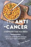 The Anti-Cancer Cookbook That You Need: Delicious and Healthy Recipes with Approved Ingredients