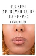 Dr Sebi Approved Guide to Herpes: Includes natural remedy, how to manage and everything you need to know about herpes