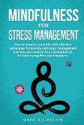 Mindfulness for Stress Management: How to improve Your Life with Effective Techniques for Anxiety and Anger Management and Why You Need to Learn Medit