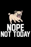 Nope Not Today: Pug Life Journal Notebook - Mom Pug Lover Gifts - Pug Lover Pugs Dog Notebook Journal - Pug Owner Present, Funny Pug D