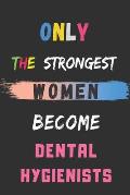 Only the Strongest Women Become Dental Hygienists: lined notebook, Dental Hygienist appreciation gift