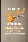 You Can't Buy Happiness but You Can Buy a Classic Guitar and That's Pretty Much the Same Thing: Lined Notebook Music Teacher Lover. Journal For Guitar