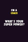 I'M A Coach, What's Your Super Power?: 6X9 120 pages Career Notebook Unlined Writing Journal