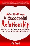 Building a Successful Relationship: How to lay the Foundation of a Healthy Relationship.