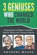 3 Geniuses Who Changed the World: Biographies of Albert Einstein, Nikola Tesla, and Thomas Edison
