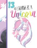13 & I Wanna Be A Unicorn: Unicorn Gifts For Teen Girls Age 13 Years Old - Art Sketchbook Sketchpad Activity Book For Kids To Draw And Sketch In