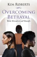 Overcoming Betrayal: Trials, Tribulations and Triumph