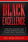 Black Excellence: A Book About Great Black People for Black Youth and All Youth to Inspire Them to Also Be Great!